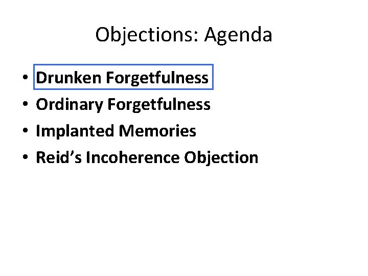 Objections: Agenda • • Drunken Forgetfulness Ordinary Forgetfulness Implanted Memories Reid’s Incoherence Objection 