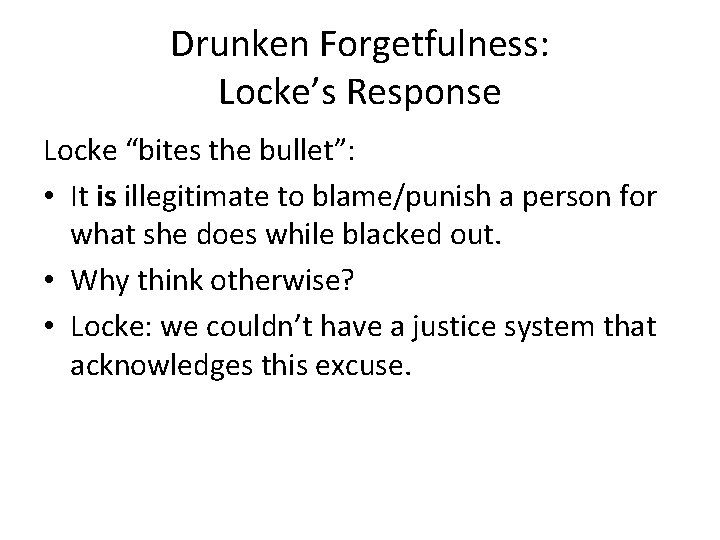 Drunken Forgetfulness: Locke’s Response Locke “bites the bullet”: • It is illegitimate to blame/punish