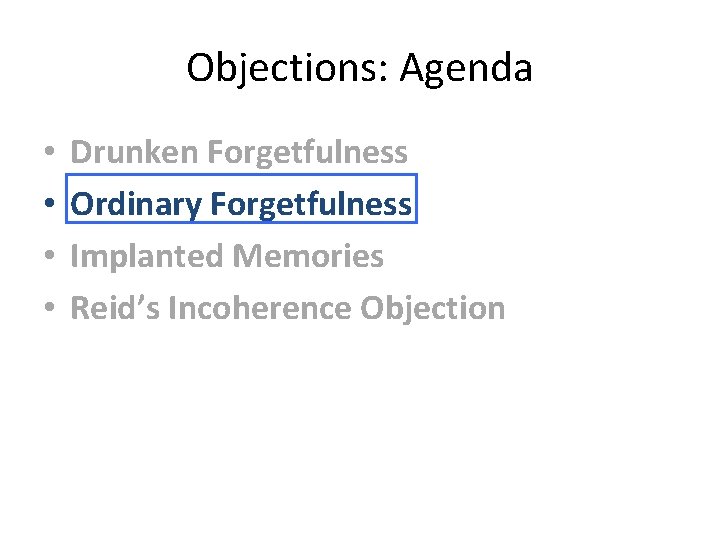 Objections: Agenda • • Drunken Forgetfulness Ordinary Forgetfulness Implanted Memories Reid’s Incoherence Objection 