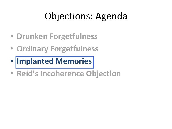 Objections: Agenda • • Drunken Forgetfulness Ordinary Forgetfulness Implanted Memories Reid’s Incoherence Objection 