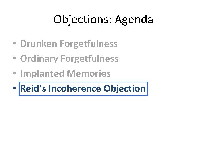 Objections: Agenda • • Drunken Forgetfulness Ordinary Forgetfulness Implanted Memories Reid’s Incoherence Objection 