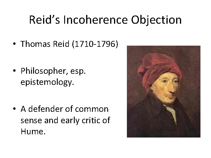 Reid’s Incoherence Objection • Thomas Reid (1710 -1796) • Philosopher, esp. epistemology. • A