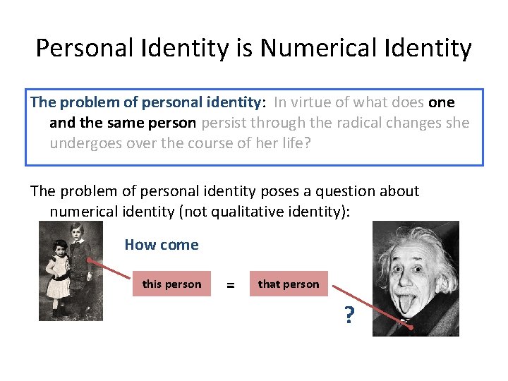 Personal Identity is Numerical Identity The problem of personal identity: In virtue of what