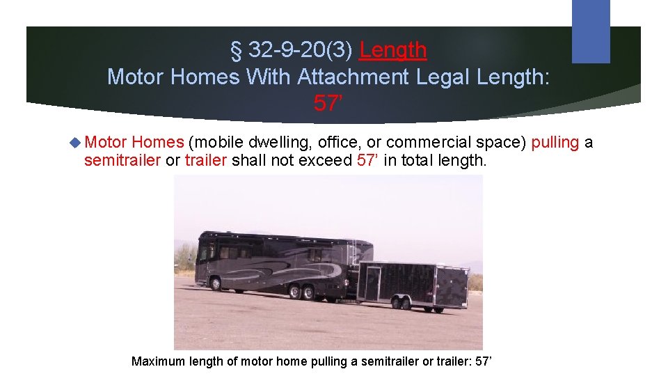 § 32 -9 -20(3) Length Motor Homes With Attachment Legal Length: 57’ Motor Homes