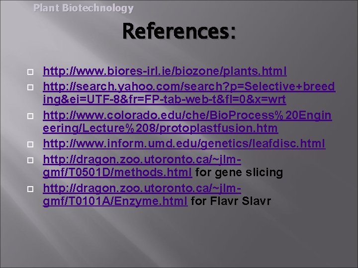 Plant Biotechnology References: http: //www. biores-irl. ie/biozone/plants. html http: //search. yahoo. com/search? p=Selective+breed ing&ei=UTF-8&fr=FP-tab-web-t&fl=0&x=wrt