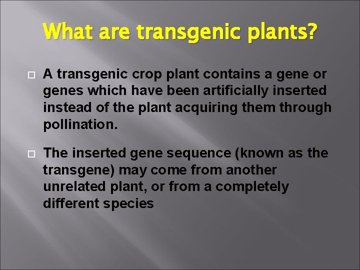 What are transgenic plants? A transgenic crop plant contains a gene or genes which