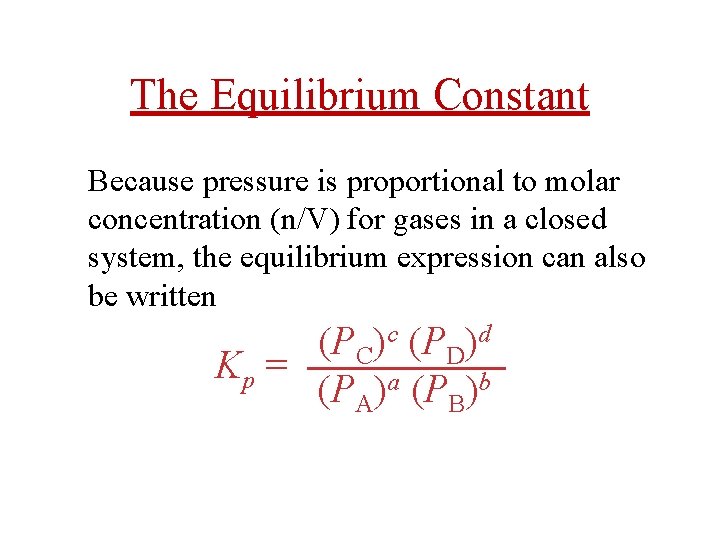 The Equilibrium Constant Because pressure is proportional to molar concentration (n/V) for gases in