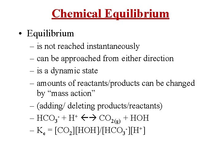 Chemical Equilibrium • Equilibrium – is not reached instantaneously – can be approached from