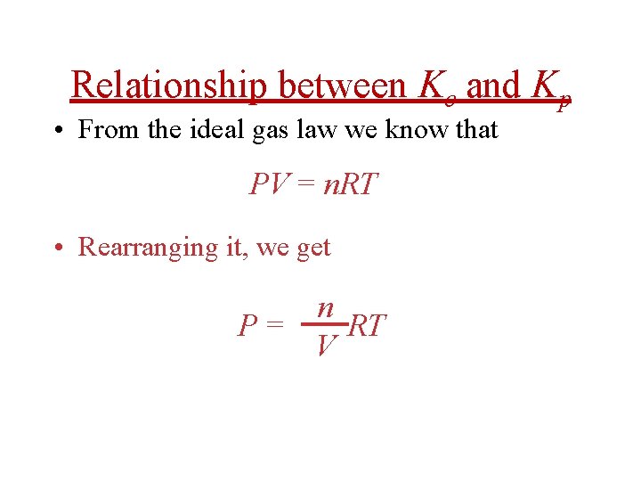 Relationship between Kc and Kp • From the ideal gas law we know that