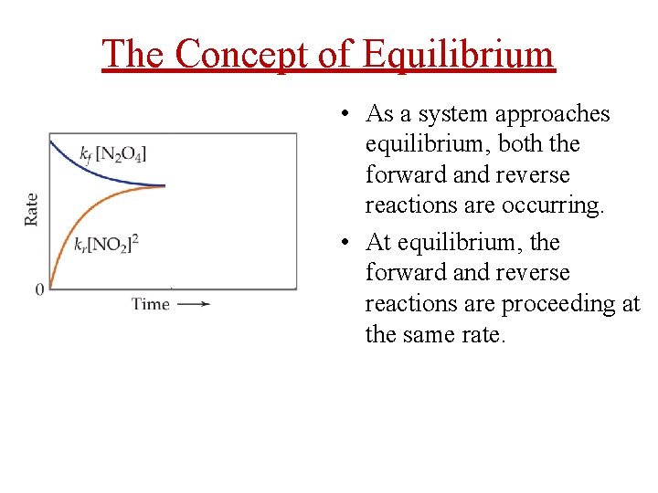 The Concept of Equilibrium • As a system approaches equilibrium, both the forward and