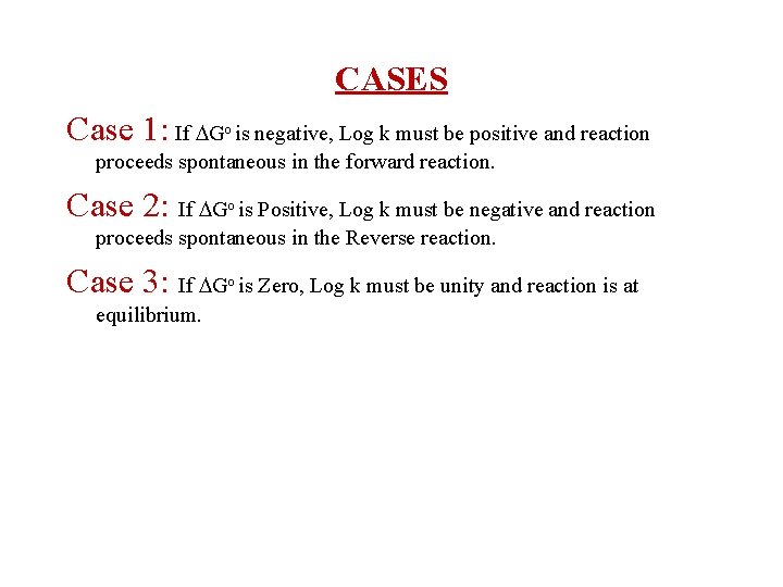 CASES Case 1: If Go is negative, Log k must be positive and reaction