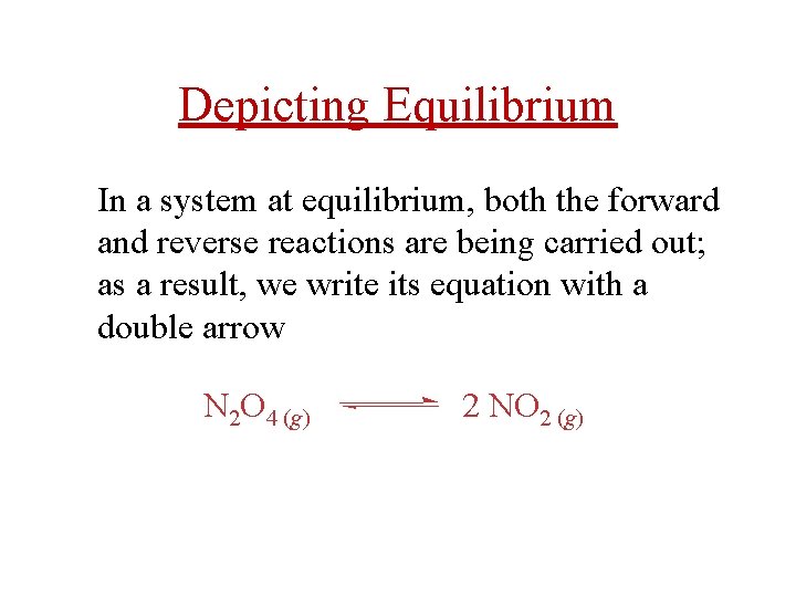 Depicting Equilibrium In a system at equilibrium, both the forward and reverse reactions are