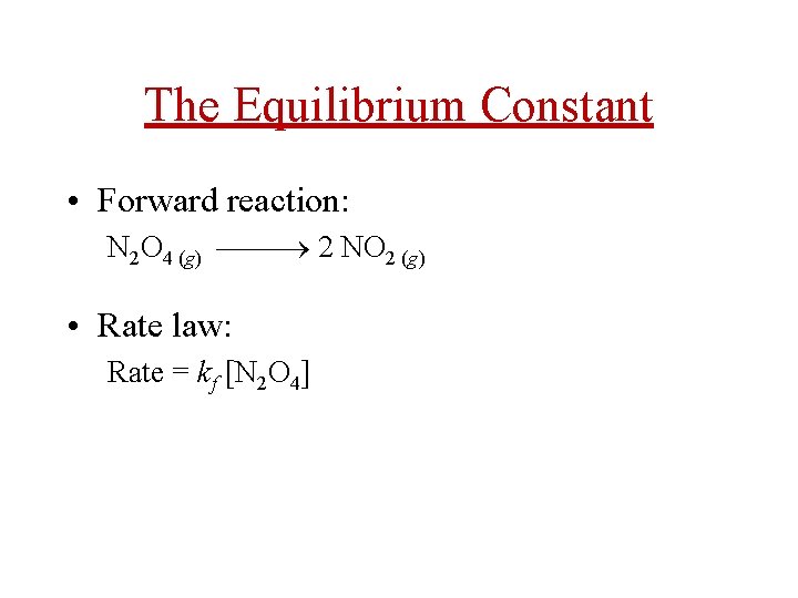 The Equilibrium Constant • Forward reaction: N 2 O 4 (g) 2 NO 2