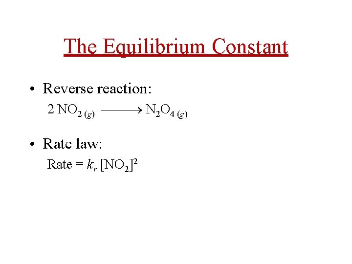 The Equilibrium Constant • Reverse reaction: 2 NO 2 (g) N 2 O 4