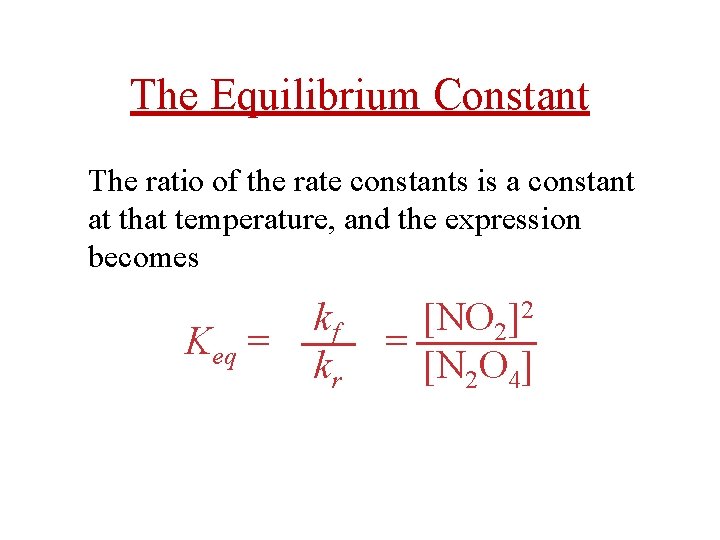 The Equilibrium Constant The ratio of the rate constants is a constant at that