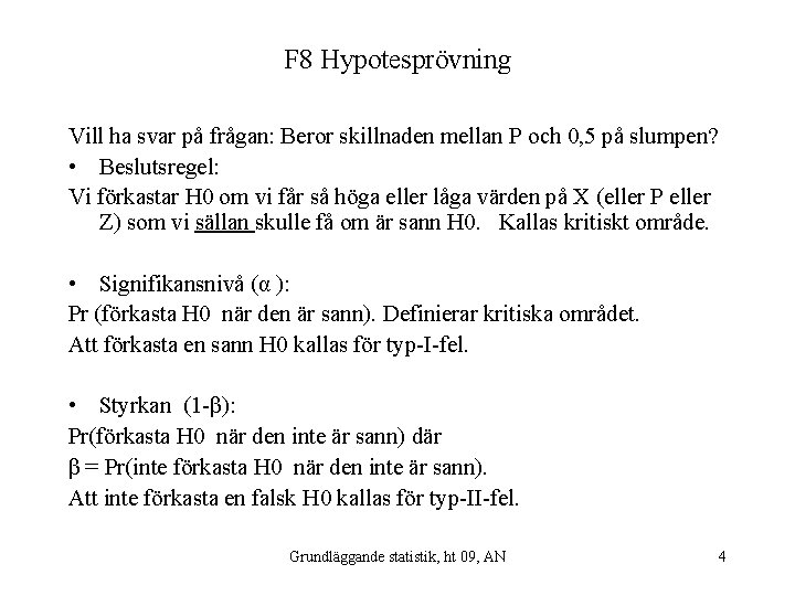 F 8 Hypotesprövning Vill ha svar på frågan: Beror skillnaden mellan P och 0,