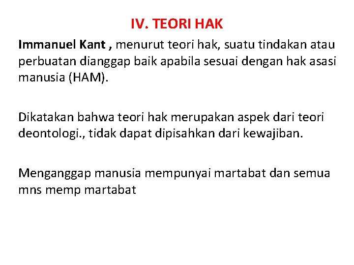 IV. TEORI HAK Immanuel Kant , menurut teori hak, suatu tindakan atau perbuatan dianggap