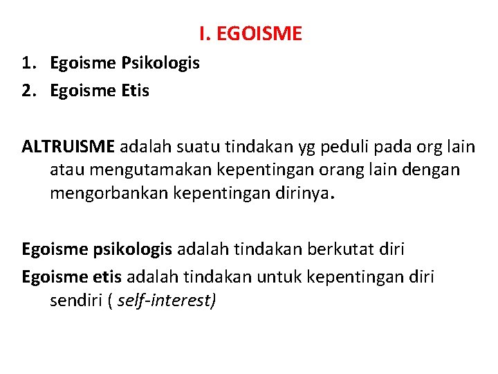 I. EGOISME 1. Egoisme Psikologis 2. Egoisme Etis ALTRUISME adalah suatu tindakan yg peduli