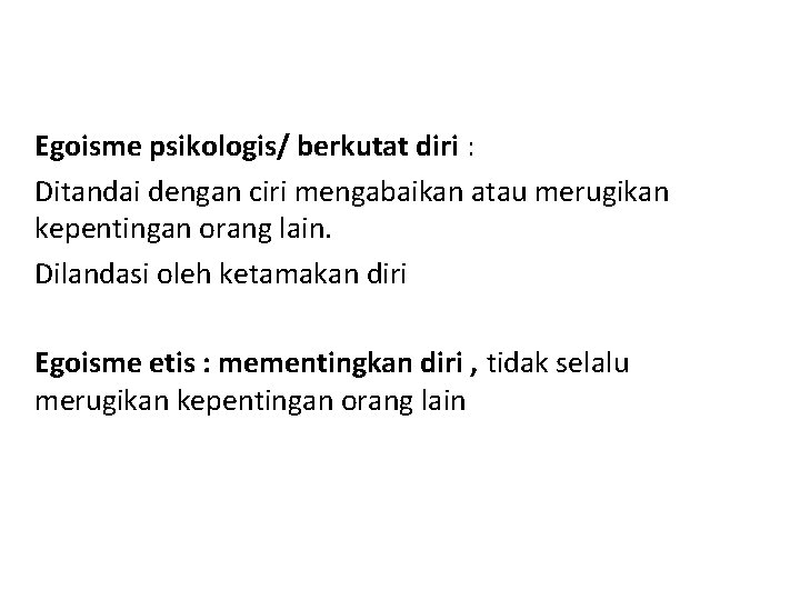 Egoisme psikologis/ berkutat diri : Ditandai dengan ciri mengabaikan atau merugikan kepentingan orang lain.