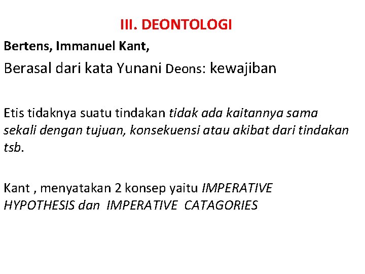 III. DEONTOLOGI Bertens, Immanuel Kant, Berasal dari kata Yunani Deons: kewajiban Etis tidaknya suatu