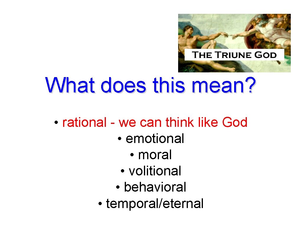 What does this mean? • rational - we can think like God • emotional