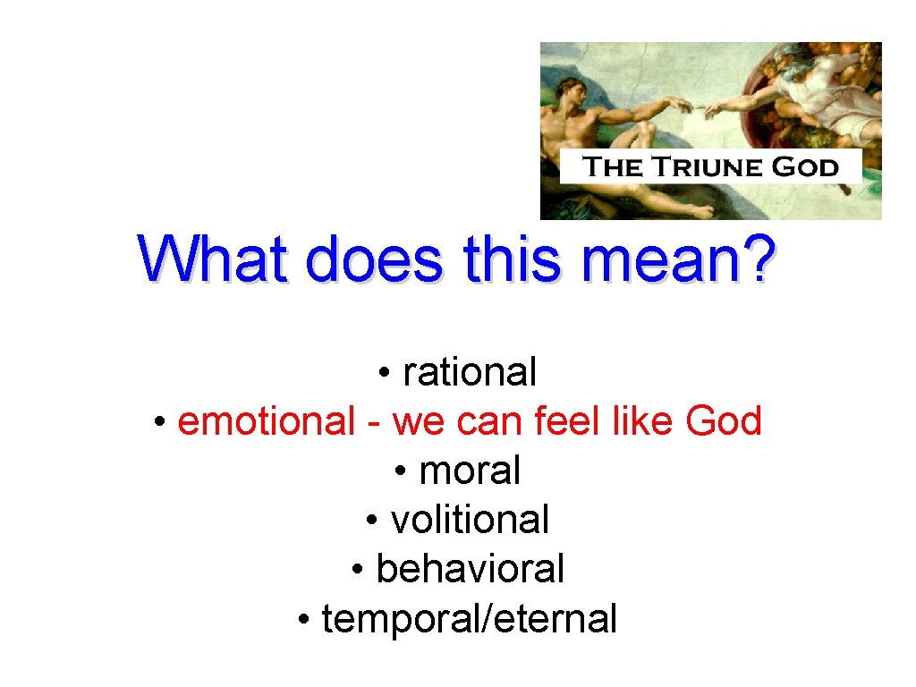 What does this mean? • rational • emotional - we can feel like God