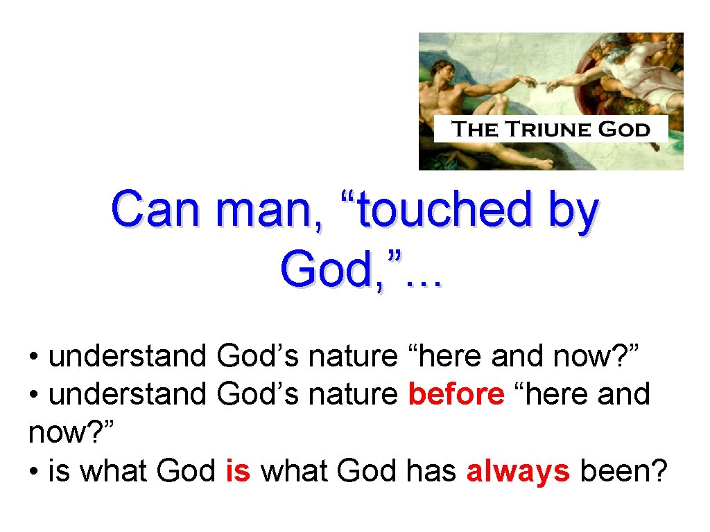 Can man, “touched by God, ”. . . • understand God’s nature “here and