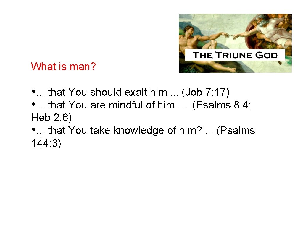 What is man? • . . . that You should exalt him. . .