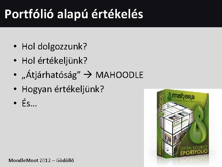 Portfólió alapú értékelés • • • Hol dolgozzunk? Hol értékeljünk? „Átjárhatóság” MAHOODLE Hogyan értékeljünk?