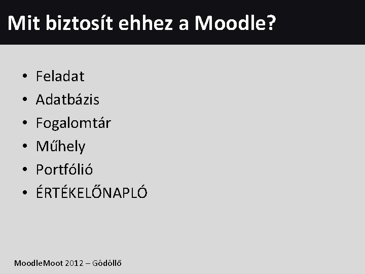 Mit biztosít ehhez a Moodle? • • • Feladat Adatbázis Fogalomtár Műhely Portfólió ÉRTÉKELŐNAPLÓ