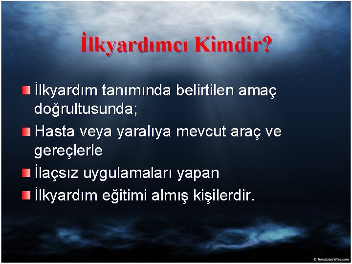 İlkyardımcı Kimdir? İlkyardım tanımında belirtilen amaç doğrultusunda; Hasta veya yaralıya mevcut araç ve gereçlerle