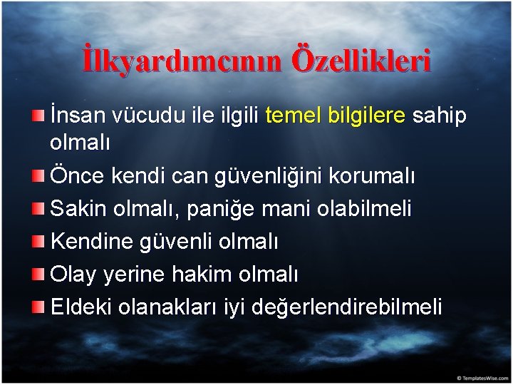 İlkyardımcının Özellikleri İnsan vücudu ile ilgili temel bilgilere sahip olmalı Önce kendi can güvenliğini