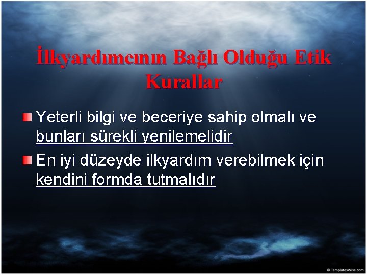 İlkyardımcının Bağlı Olduğu Etik Kurallar Yeterli bilgi ve beceriye sahip olmalı ve bunları sürekli