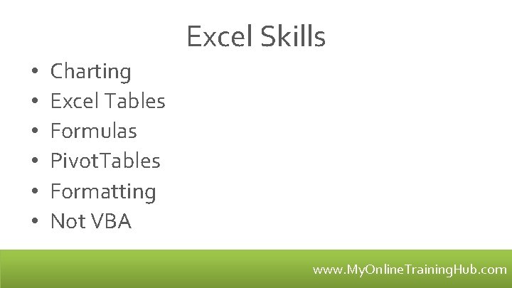 Excel Skills • • • Charting Excel Tables Formulas Pivot. Tables Formatting Not VBA