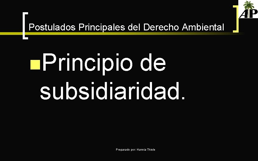 Postulados Principales del Derecho Ambiental n. Principio de subsidiaridad. Preparado por: Hannia Thiele 