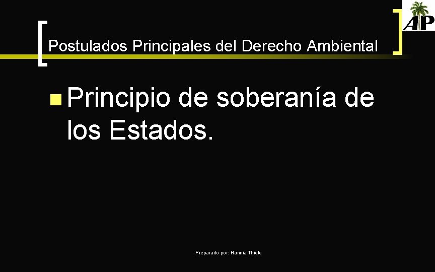 Postulados Principales del Derecho Ambiental n Principio de soberanía de los Estados. Preparado por: