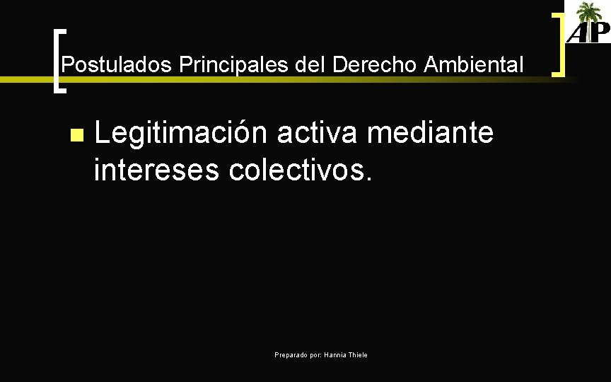 Postulados Principales del Derecho Ambiental n Legitimación activa mediante intereses colectivos. Preparado por: Hannia