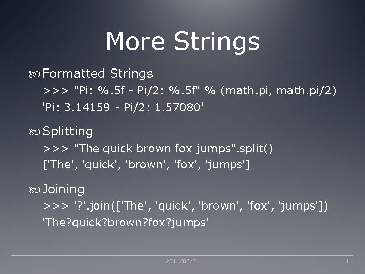 More Strings Formatted Strings >>> "Pi: %. 5 f - Pi/2: %. 5 f"