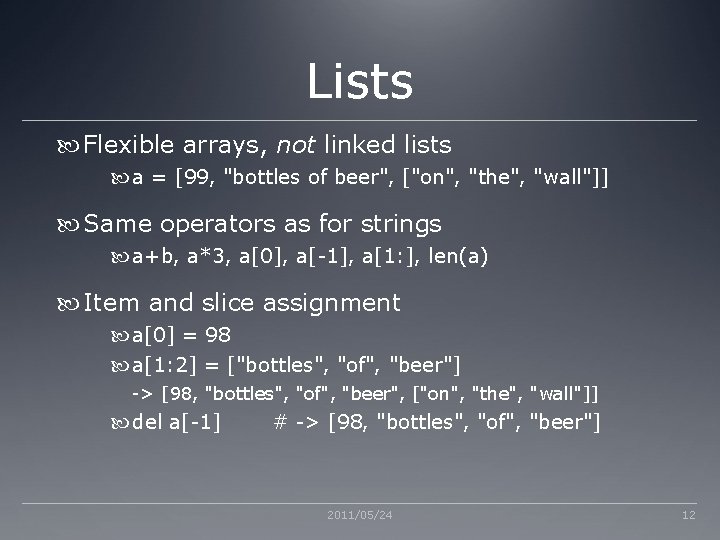 Lists Flexible arrays, not linked lists a = [99, "bottles of beer", ["on", "the",