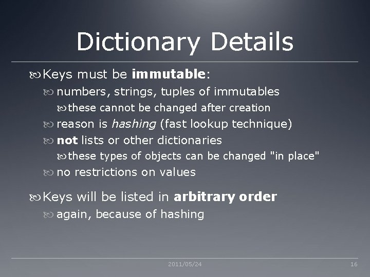 Dictionary Details Keys must be immutable: numbers, strings, tuples of immutables these cannot be