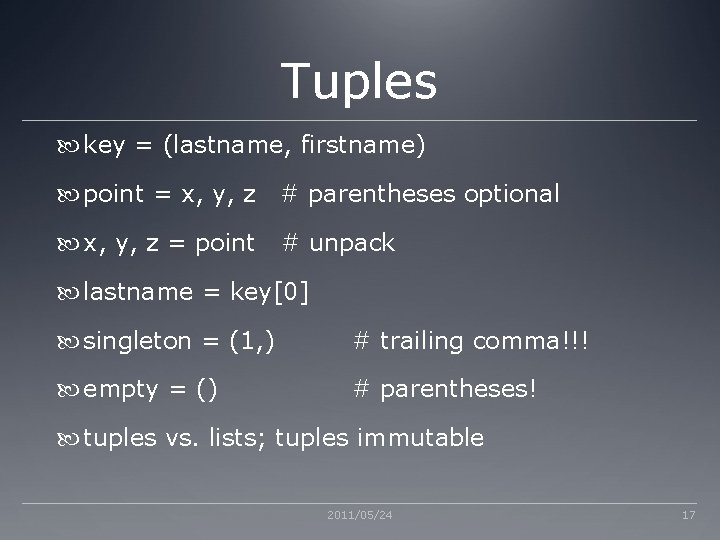 Tuples key = (lastname, firstname) point = x, y, z # parentheses optional x, Tuples key = (lastname, firstname) point = x, y, z # parentheses optional x,