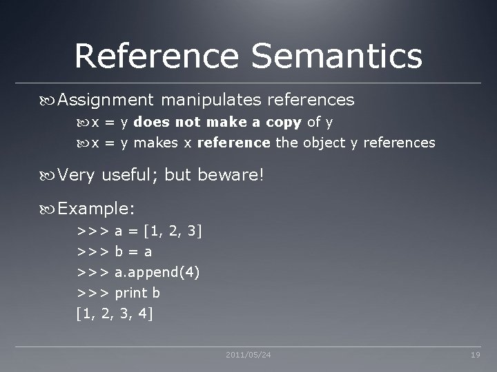 Reference Semantics Assignment manipulates references x = y does not make a copy of Reference Semantics Assignment manipulates references x = y does not make a copy of