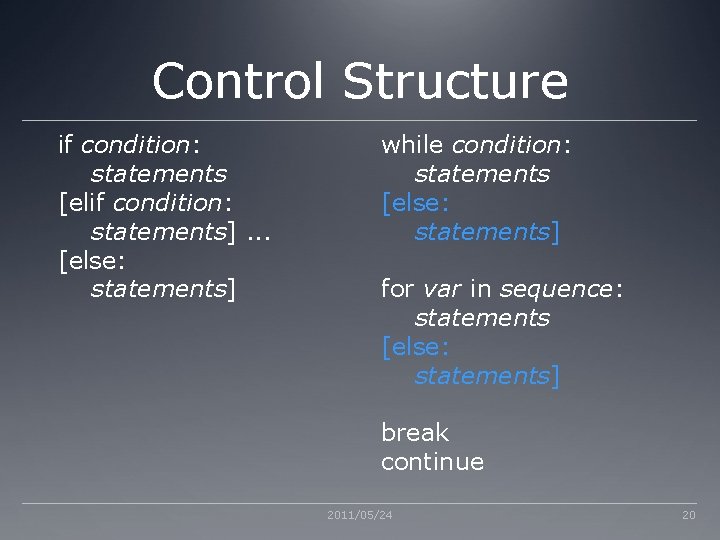 Control Structure if condition: statements [elif condition: statements]. . . [else: statements] while condition: