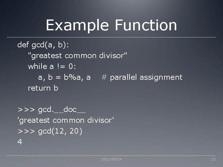 Example Function def gcd(a, b): "greatest common divisor" while a != 0: a, b