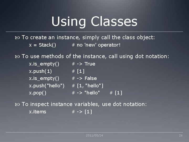 Using Classes To create an instance, simply call the class object: x = Stack()