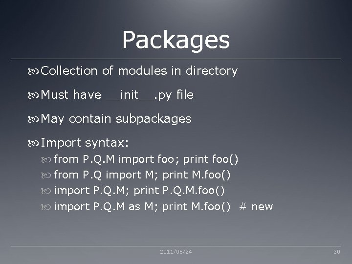 Packages Collection of modules in directory Must have __init__. py file May contain subpackages