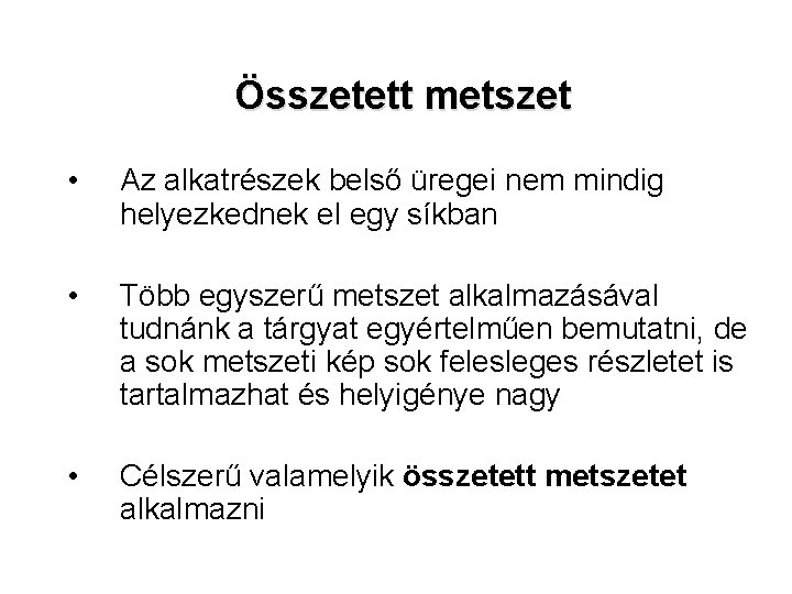 Összetett metszet • Az alkatrészek belső üregei nem mindig helyezkednek el egy síkban •