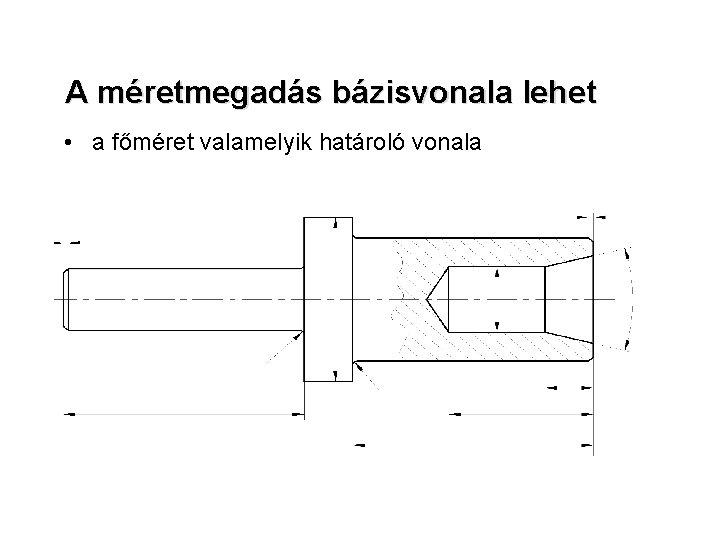 A méretmegadás bázisvonala lehet • a főméret valamelyik határoló vonala 