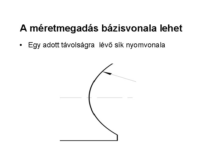 A méretmegadás bázisvonala lehet • Egy adott távolságra lévő sík nyomvonala 