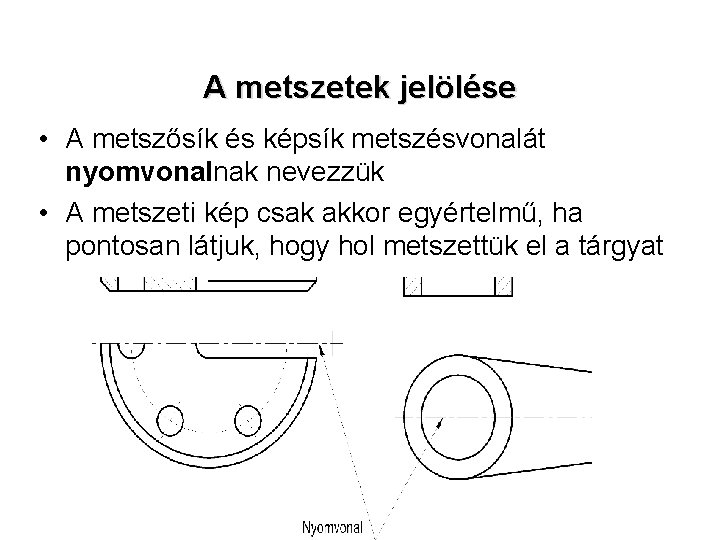 A metszetek jelölése • A metszősík és képsík metszésvonalát nyomvonalnak nevezzük • A metszeti